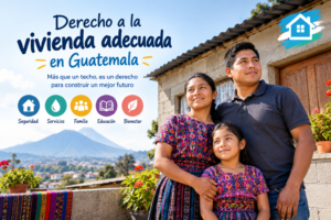 Derecho a la vivienda adecuada en Guatemala, con una familia frente a su hogar y elementos que representan la seguridad, los servicios básicos, la educación y el bienestar.